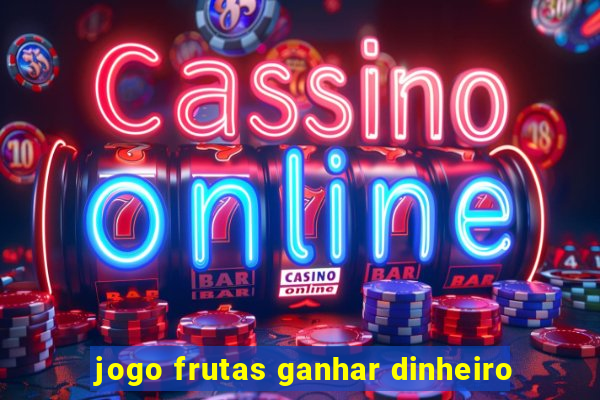 jogo frutas ganhar dinheiro